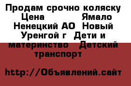 Продам срочно коляску › Цена ­ 5 000 - Ямало-Ненецкий АО, Новый Уренгой г. Дети и материнство » Детский транспорт   